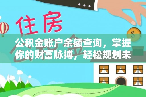 抚宁公积金账户余额查询，掌握你的财富脉搏，轻松规划未来