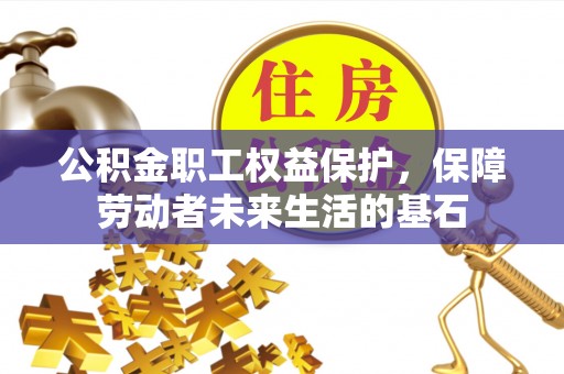 抚宁公积金职工权益保护，保障劳动者未来生活的基石