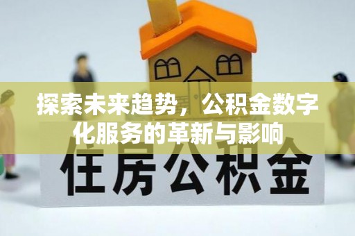 抚宁探索未来趋势，公积金数字化服务的革新与影响