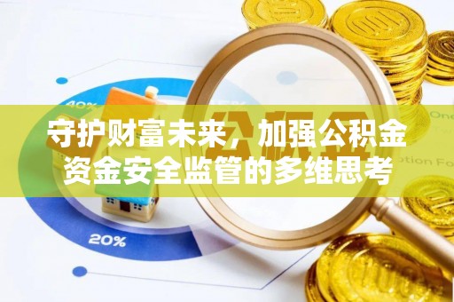 抚宁守护财富未来，加强公积金资金安全监管的多维思考