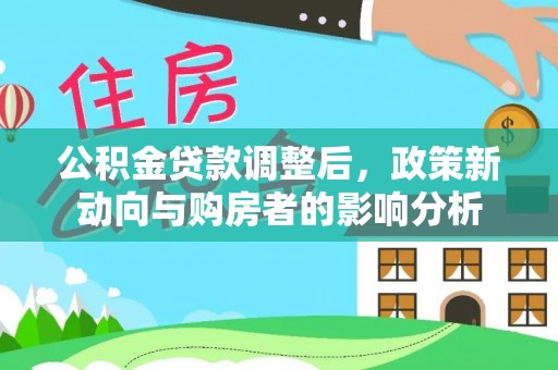 抚宁公积金贷款调整后，政策新动向与购房者的影响分析