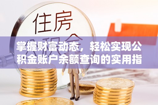 抚宁掌握财富动态，轻松实现公积金账户余额查询的实用指南