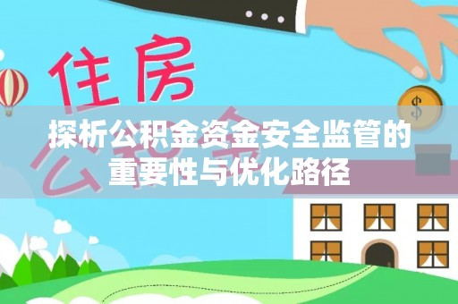 抚宁探析公积金资金安全监管的重要性与优化路径