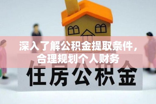 抚宁深入了解公积金提取条件，合理规划个人财务