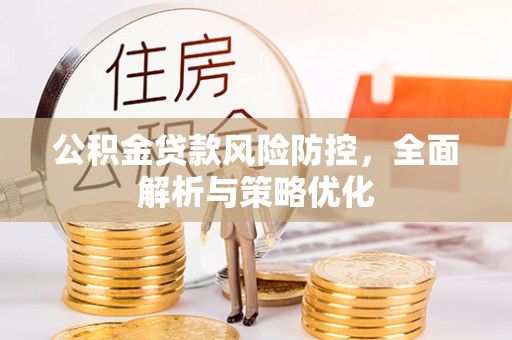抚宁公积金贷款风险防控，全面解析与策略优化