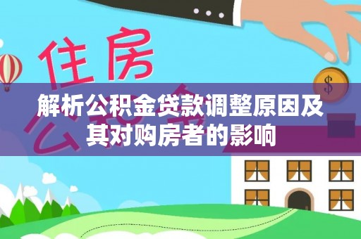 抚宁解析公积金贷款调整原因及其对购房者的影响