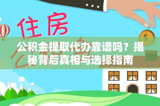 抚宁公积金提取代办靠谱吗？揭秘背后真相与选择指南