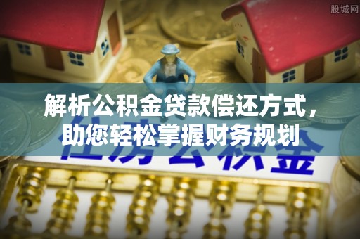 抚宁解析公积金贷款偿还方式，助您轻松掌握财务规划