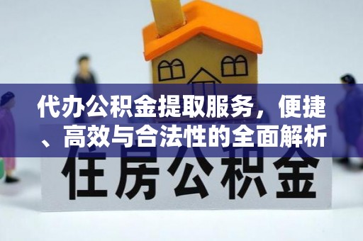 抚宁代办公积金提取服务，便捷、高效与合法性的全面解析