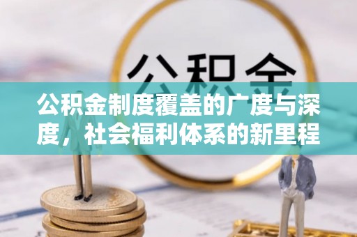 抚宁公积金制度覆盖的广度与深度，社会福利体系的新里程碑