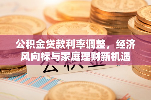 抚宁公积金贷款利率调整，经济风向标与家庭理财新机遇