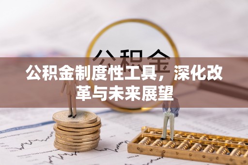 抚宁公积金制度性工具，深化改革与未来展望