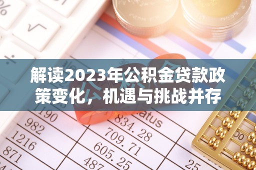 抚宁解读2023年公积金贷款政策变化，机遇与挑战并存