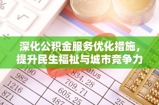 抚宁深化公积金服务优化措施，提升民生福祉与城市竞争力
