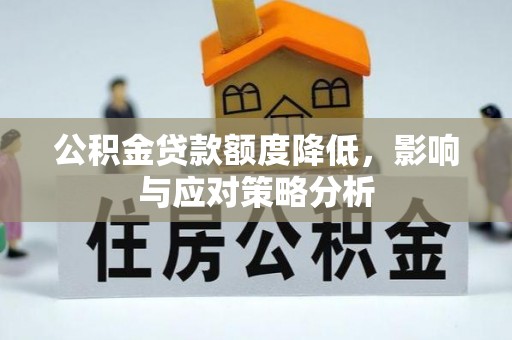 抚宁公积金贷款额度降低，影响与应对策略分析