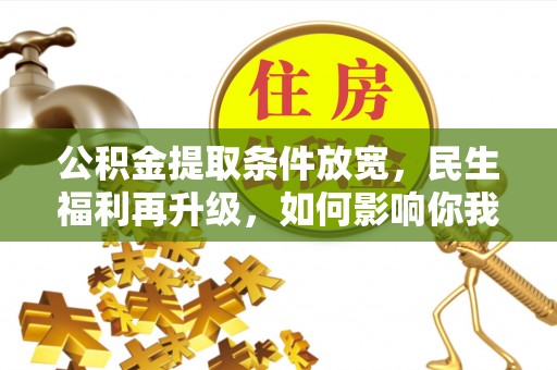 抚宁公积金提取条件放宽，民生福利再升级，如何影响你我生活？