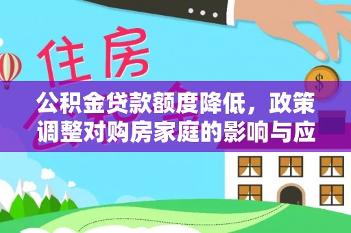抚宁公积金贷款额度降低，政策调整对购房家庭的影响与应对策略