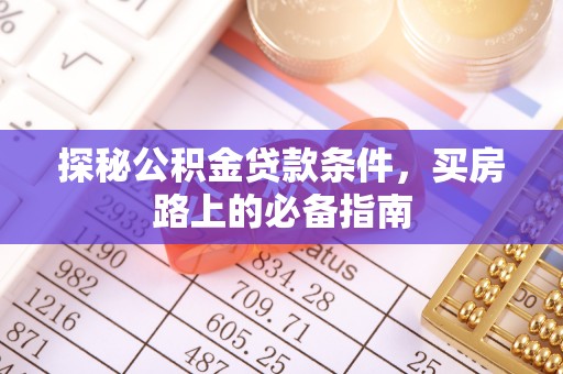 抚宁探秘公积金贷款条件，买房路上的必备指南