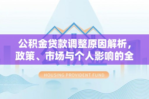 抚宁公积金贷款调整原因解析，政策、市场与个人影响的全面解读