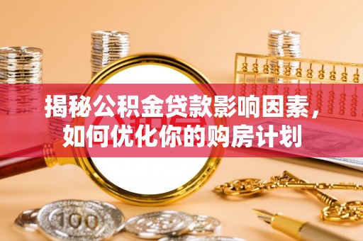 抚宁揭秘公积金贷款影响因素，如何优化你的购房计划