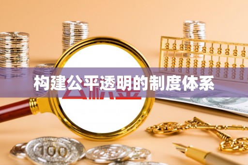 抚宁构建公平透明的制度体系