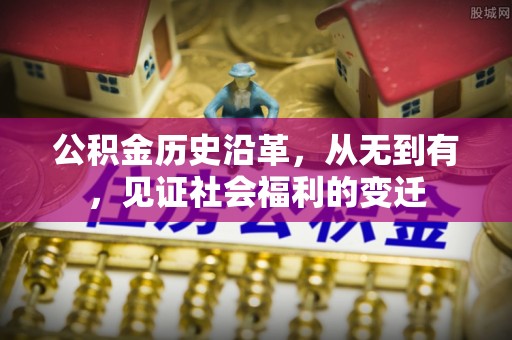 抚宁公积金历史沿革，从无到有，见证社会福利的变迁